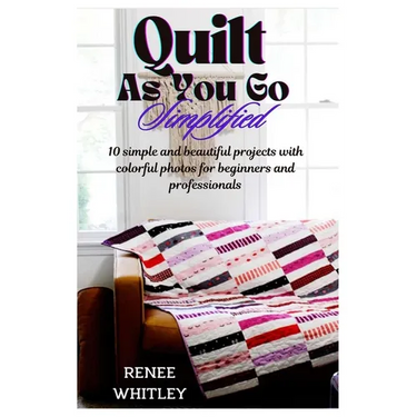Quilt As You Go Simplified: 10 simple and beautiful projects with colorful photos for beginners and professionals