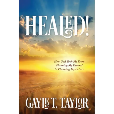 Healed!: How God Took Me From Planning My Funeral to Planning My Future