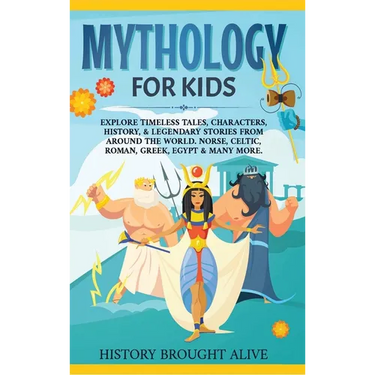 Mythology for Kids: Explore Timeless Tales, Characters, History, & Legendary Stories from Around the World. Norse, Celtic, Roman, Greek, Egypt & Many