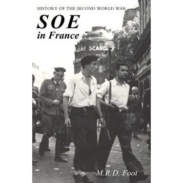 SOE in France: AN ACCOUNT OF THE WORK OF THE BRITISH SPECIAL OPERATIONS EXECUTIVE IN FRANCE 1940-1944 History of the Second World War