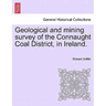 Geological and Mining Survey of the Connaught Coal District, in Ireland.