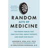 Random Acts of Medicine: The Hidden Forces That Sway Doctors, Impact Patients, and Shape Our Health