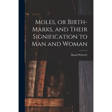 Moles, or Birth-marks, and Their Signification to Man and Woman