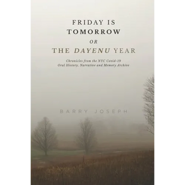 Friday is Tomorrow, or The Dayenu Year: Chronicles from the NYC Covid-19 Oral History, Narrative and Memory Archive