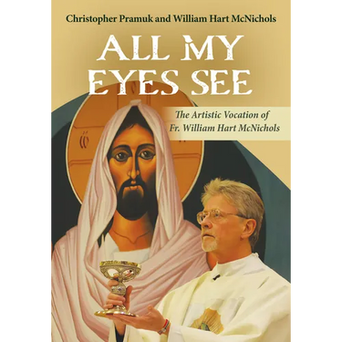 All My Eyes See: The Artistic Vocation of Fr. William Hart McNichols