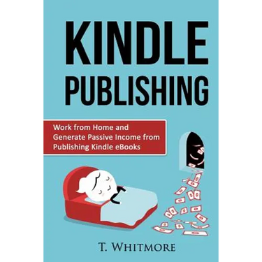 Kindle Publishing: Work from Home and Generate Passive Income from Publishing Kindle