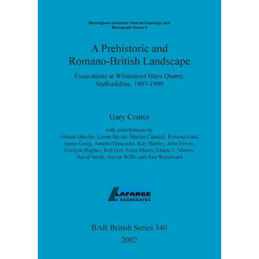 A Prehistoric and Romano-British Landscape: Excavations at Whitemoor Haye Quarry, Staffordshire, 1997-1999