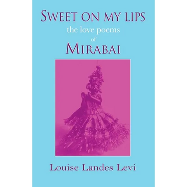 Sweet On My Lips: the love poems of Mirabai