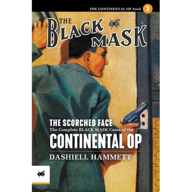 The Scorched Face: The Complete Black Mask Cases of the Continental Op, Volume 3
