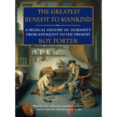 The Greatest Benefit to Mankind: A Medical History of Humanity