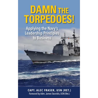 Damn the Torpedoes!: Applying the Navy's Leadership Principles to Business