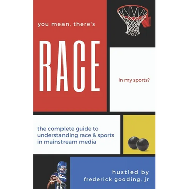 You Mean, There's RACE in My Sports?: The Complete Guide for Understanding Race & Sports in Mainstream Media