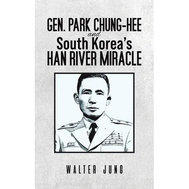 Gen. Park Chung-Hee and South Korea's Han River Miracle