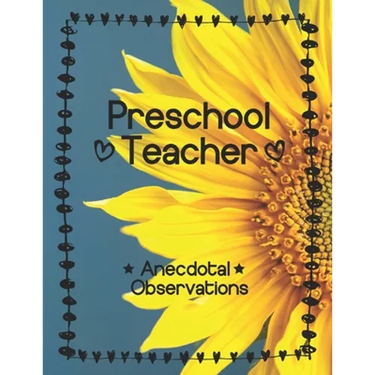 Preschool Teacher: Anecdotal Observations: Write over 450 anecdotes in one book (sunflower cover)