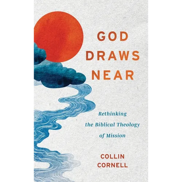 God Draws Near: Rethinking the Biblical Theology of Mission
