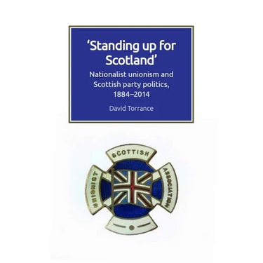 Standing Up for Scotland: Nationalist Unionism and Scottish Party Politics, 1884-2014