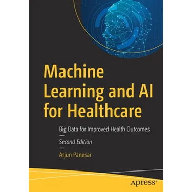 Machine Learning and AI for Healthcare: Big Data for Improved Health Outcomes