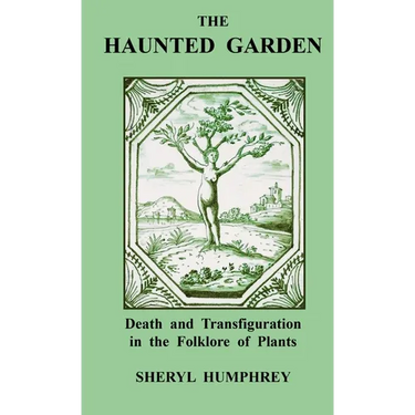 The Haunted Garden: Death and Transfiguration in the Folklore of Plants