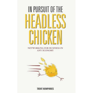 In Pursuit of the Headless Chicken: Networking for Business in Any Economy
