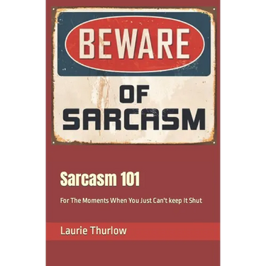 Sarcasm 101: For The Moments When You Just Can't keep It Shut