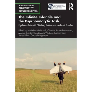The Infinite Infantile and the Psychoanalytic Task: Psychoanalysis with Children, Adolescents and Their Families