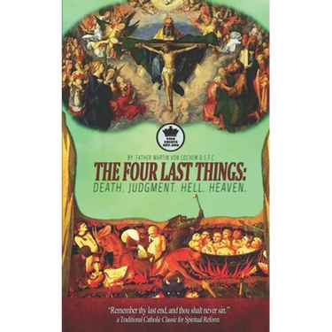 The Four Last Things: Death. Judgment. Hell. Heaven. Remember thy last end, and thou shalt never sin. a Traditional Catholic Classic for Spi