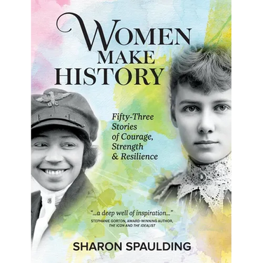 Women Make History: Fifty-Three Stories of Courage, Strength & Resilience