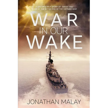 War in Our Wake: A Sailor's True Story of Sweat and Tears at the Bitter End of the Vietnam War