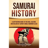 Samurai History: A Captivating Guide to the Rise, Culture, and Decline of Japan's Noble Warrior Class