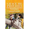 Grace He Provides: Encouragement, Helps and Prayers for Dementia Caregivers