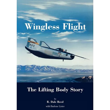 Wingless Flight: The Lifting Body Story (NASA History Series SP-4220)