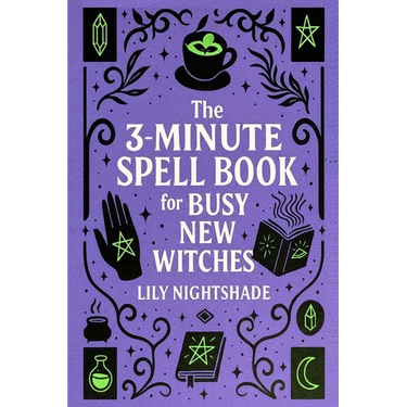 The 3-Minute Spell Book for Busy New Witches: Quick & Easy Real Magick Spells for Manifestation, Love, and Protection - Witchcraft for Beginners