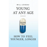 Young at Any Age: How to Feel Younger, Longer