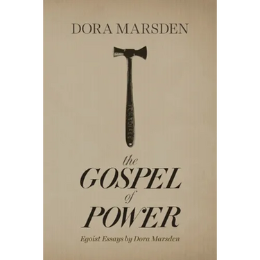 The Gospel of Power: Egoist Essays by Dora Marsden