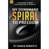 My Downward Spiral to Freedom: A Believer's Journey from Addiction to Serenity