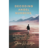 Decoding Angel Numbers: A spiritual guide to divine messages to connect with the universe through numbers and numerology