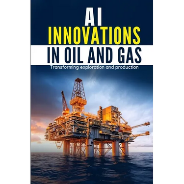 AI Innovations in Oil and Gas: Transforming Exploration and Production