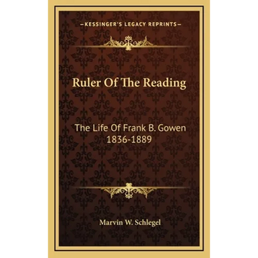 Ruler Of The Reading: The Life Of Frank B. Gowen 1836-1889