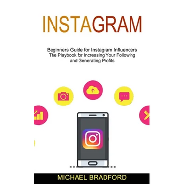 Instagram: Beginners Guide for Instagram Influencers (The Playbook for Increasing Your Following and Generating Profits)