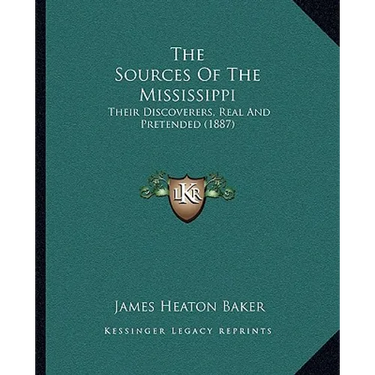 The Sources Of The Mississippi: Their Discoverers, Real And Pretended (1887)