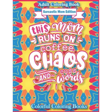 Adult Coloring Book Sarcastic Mom Edition This Mom Runs On Coffee, Chaos, And Cuss Words: Funny Mom Quotes Coloring Book For Adults