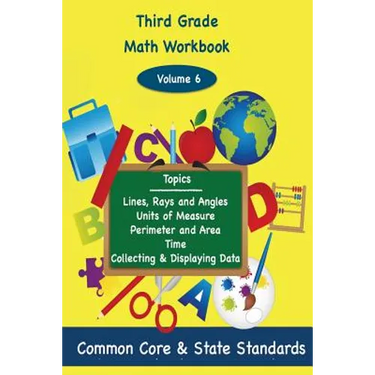 Third Grade Math Volume 6: Lines, Rays and Angles, Units of Measure, Perimeter and Area, Time, Collecting and Displaying Data