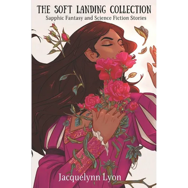 The Soft Landing Collection: Sapphic Fantasy and Science Fiction Stories