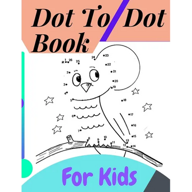 Dot To Dot Book For Kids: Fun Connect The Dots Books for Kids Age 3, 4, 5, 6, 7, 8 Easy Kids Dot To Dot Books Ages 4-6 3-8 3-5 6-8 (Boys & Girls