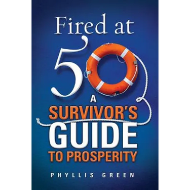 Fired at Fifty: A Survivor's Guide to Prosperity