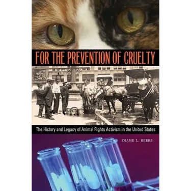 For the Prevention of Cruelty: The History and Legacy of Animal Rights Activism in the United States