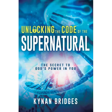 Unlocking the Code of the Supernatural: The Secret to God's Power in You