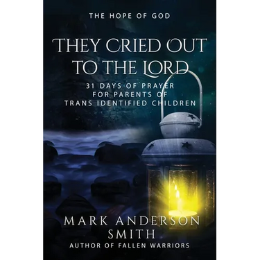 They Cried Out To The Lord: 31 Days of Prayer for Parents of Trans Identified Children
