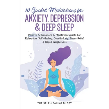 10 Guided Meditations For Anxiety, Depression & Deep Sleep: Positive Affirmations & Meditation Scripts For Relaxation, Self-Healing, Overthinking, Str