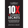 10X Ecommerce Secrets: Discover The Astonishing Money-Making Secrets of the Most Profitable... Most Established... and Most Respected ECommer